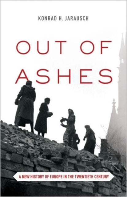 Out of Ashes: A New History of Europe in the Twentieth Century