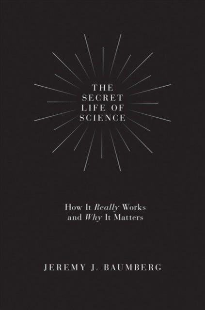 The Secret Life of Science - How It Really Works and Why It Matters