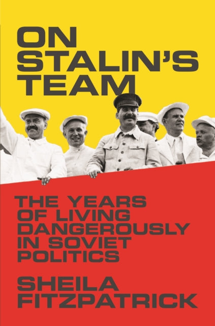 On Stalin's Team: The Years of Living Dangerously in Soviet Politics