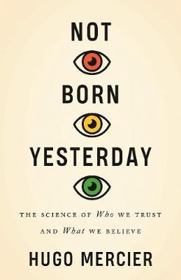 Not Born Yesterday - The Science of Who We Trust and What We Believe