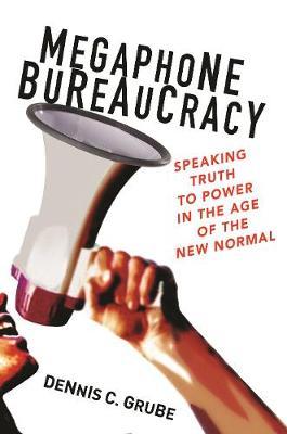 Megaphone Bureaucracy - Speaking Truth to Power in the Age of the New Normal
