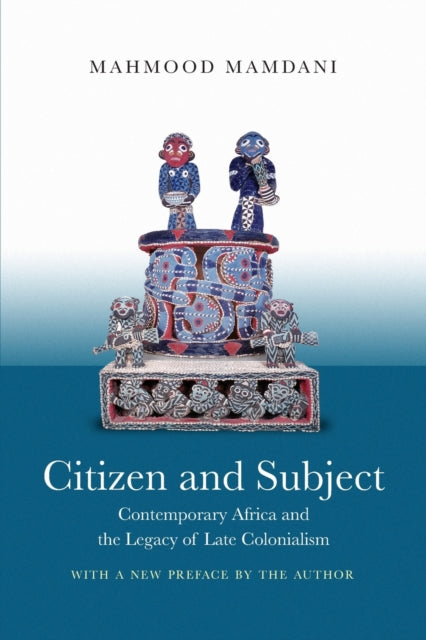 Citizen and Subject - Contemporary Africa and the Legacy of Late Colonialism