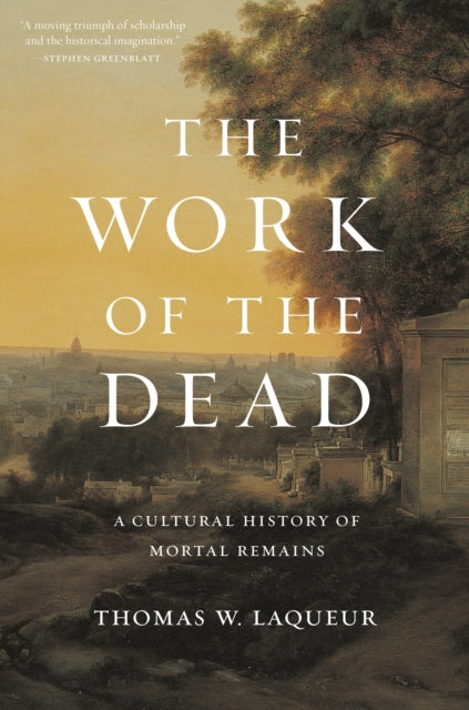 The Work of the Dead - A Cultural History of Mortal Remains