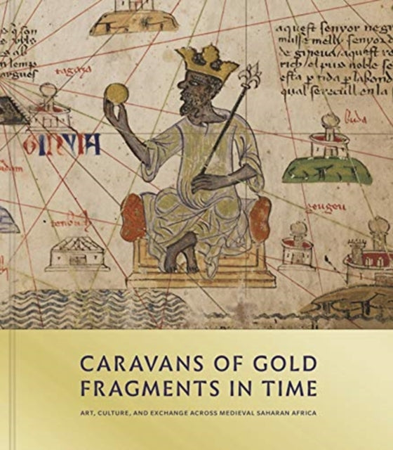 Caravans of Gold, Fragments in Time - Art, Culture, and Exchange across Medieval Saharan Africa