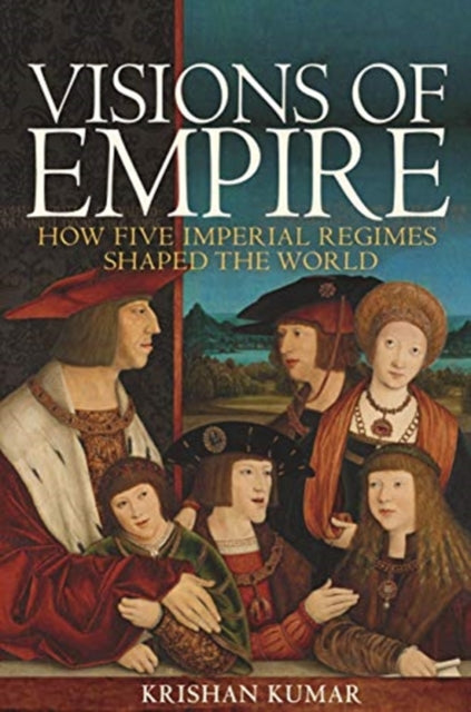 Visions of Empire - How Five Imperial Regimes Shaped the World