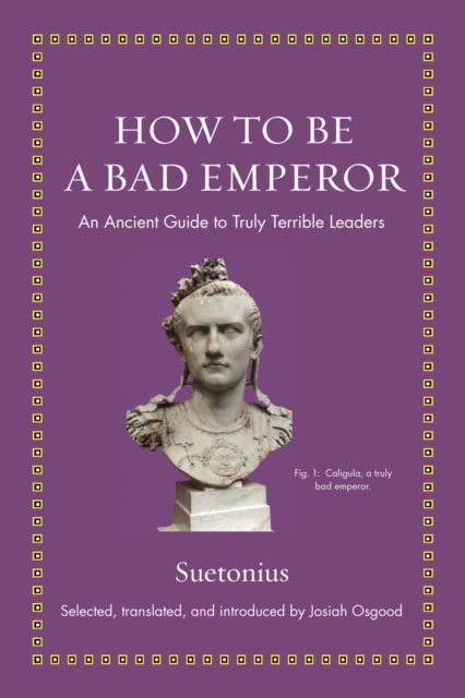 How to Be a Bad Emperor - An Ancient Guide to Truly Terrible Leaders