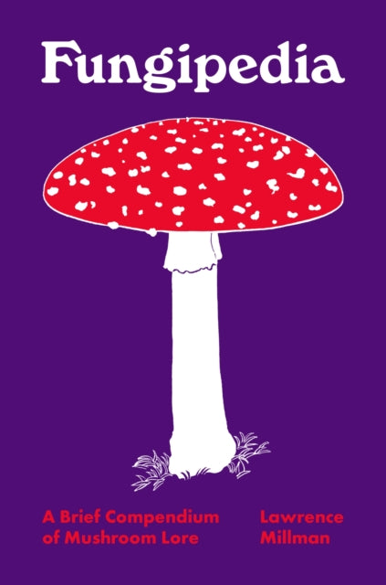 Fungipedia - A Brief Compendium of Mushroom Lore