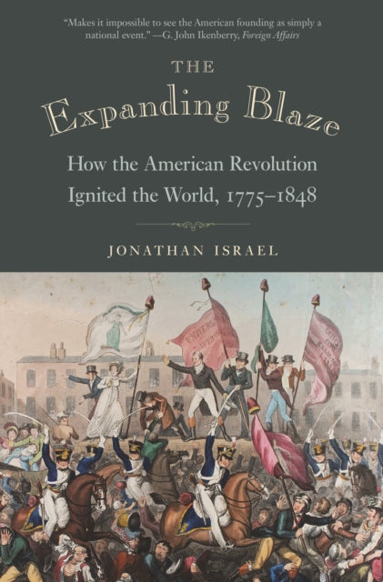 The Expanding Blaze - How the American Revolution Ignited the World, 1775-1848