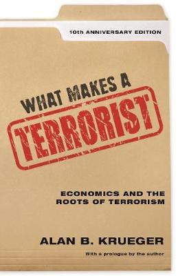 What Makes a Terrorist - Economics and the Roots of Terrorism - 10th Anniversary Edition