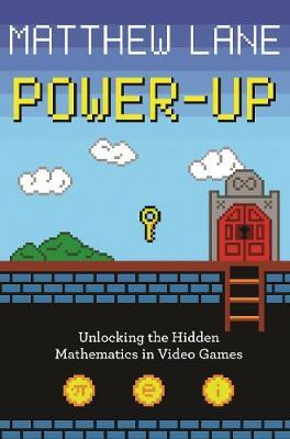 Power-Up - Unlocking the Hidden Mathematics in Video Games