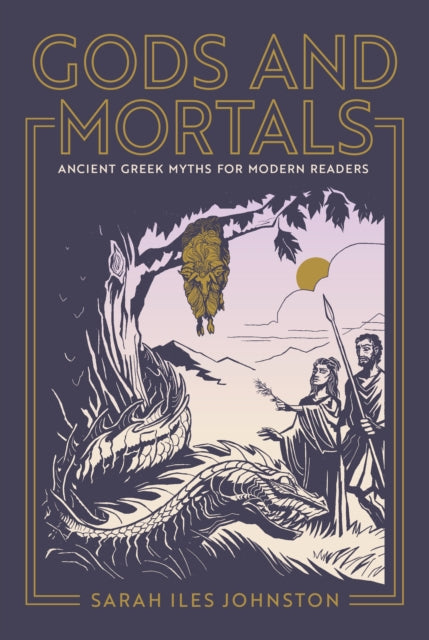 Gods and Mortals - Ancient Greek Myths for Modern Readers