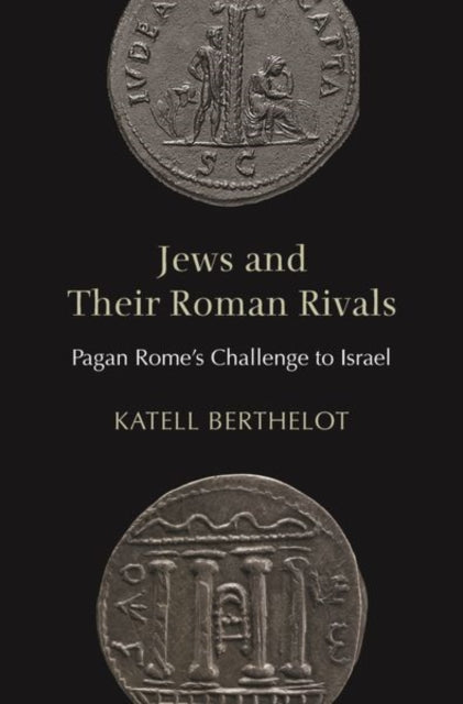 Jews and Their Roman Rivals - Pagan Rome's Challenge to Israel