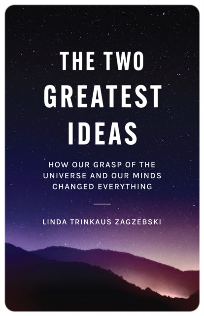 The Two Greatest Ideas - How Our Grasp of the Universe and Our Minds Changed Everything