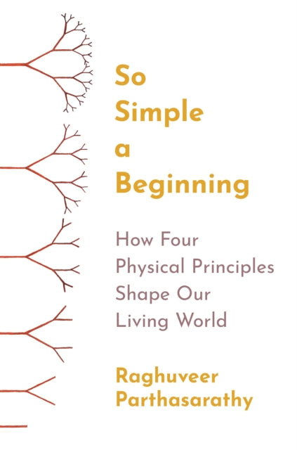 So Simple a Beginning - How Four Physical Principles Shape Our Living World