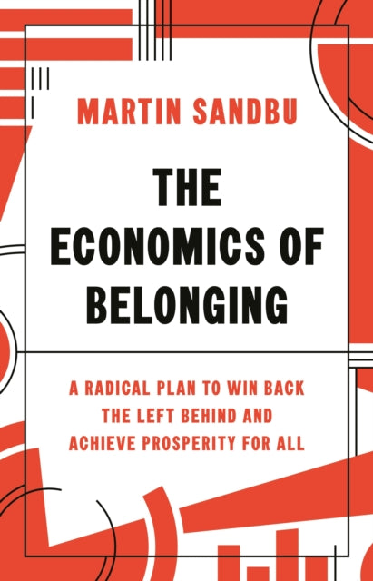 The Economics of Belonging - A Radical Plan to Win Back the Left Behind and Achieve Prosperity for All