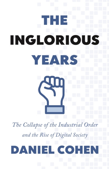 The Inglorious Years - The Collapse of the Industrial Order and the Rise of Digital Society
