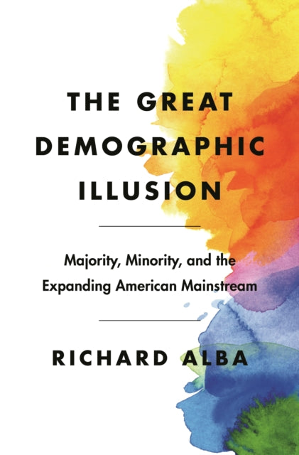 The Great Demographic Illusion - Majority, Minority, and the Expanding American Mainstream