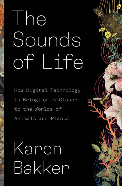 The Sounds of Life - How Digital Technology Is Bringing Us Closer to the Worlds of Animals and Plants