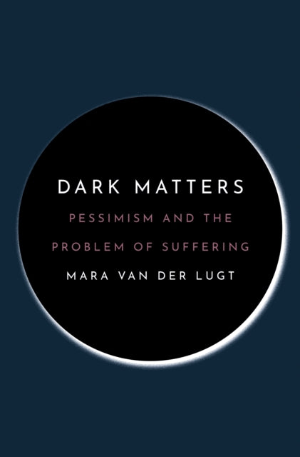 Dark Matters - Pessimism and the Problem of Suffering
