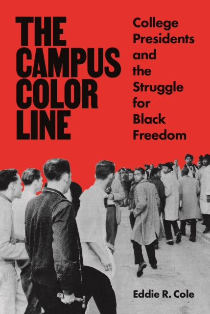 The Campus Color Line - College Presidents and the Struggle for Black Freedom