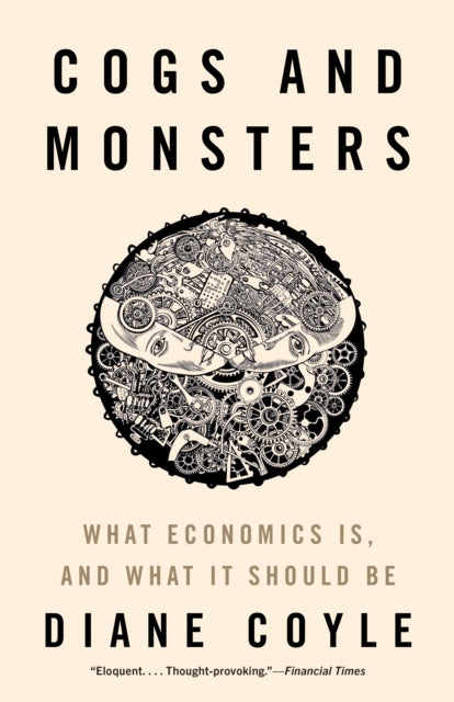 Cogs and Monsters - What Economics Is, and What It Should Be