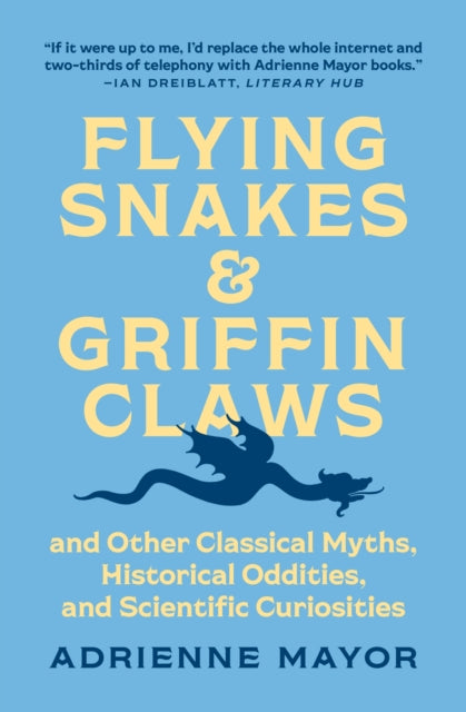 Flying Snakes and Griffin Claws - And Other Classical Myths, Historical Oddities, and Scientific Curiosities