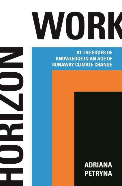 Horizon Work - At the Edges of Knowledge in an Age of Runaway Climate Change
