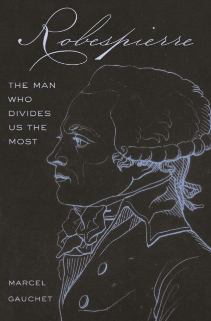 Robespierre - The Man Who Divides Us the Most