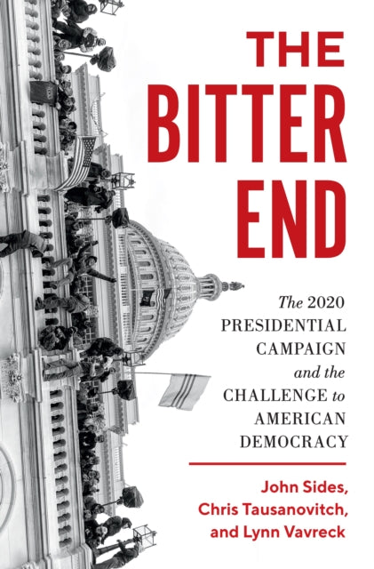 The Bitter End - The 2020 Presidential Campaign and the Challenge to American Democracy