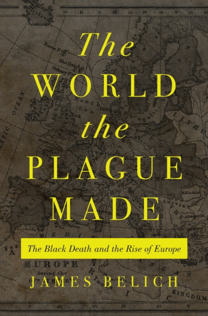The World the Plague Made - The Black Death and the Rise of Europe