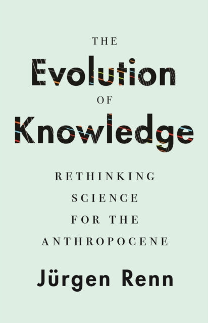 The Evolution of Knowledge - Rethinking Science for the Anthropocene