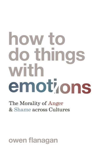 How to Do Things with Emotions - The Morality of Anger and Shame across Cultures