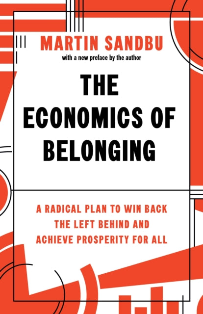 The Economics of Belonging - A Radical Plan to Win Back the Left Behind and Achieve Prosperity for All