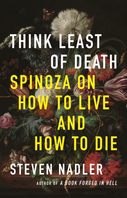 Think Least of Death - Spinoza on How to Live and How to Die