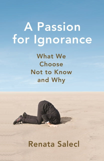 A Passion for Ignorance - What We Choose Not to Know and Why