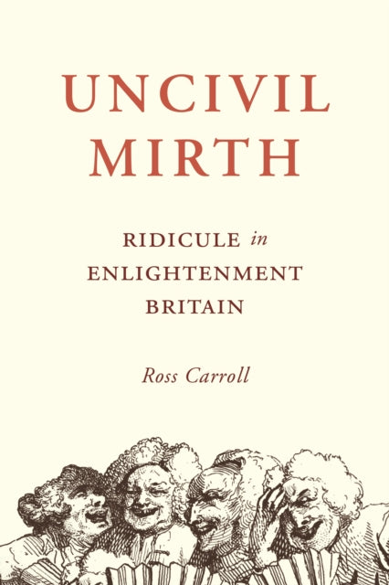 Uncivil Mirth - Ridicule in Enlightenment Britain