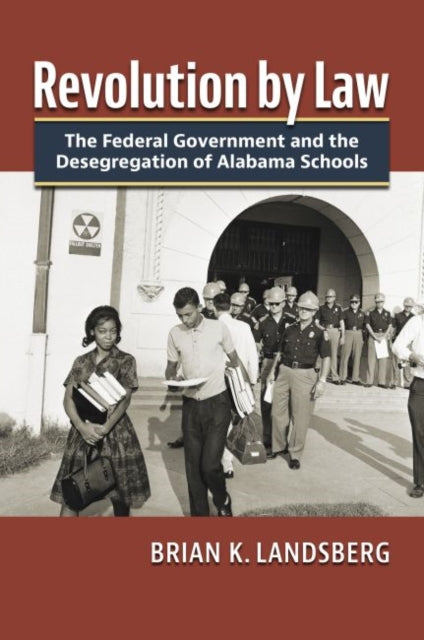 Revolution by Law - The Federal Government and the Desegregation of Alabama Schools