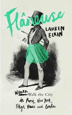 Flaneuse: Women Walk the City in Paris, New York, Tokyo, Venice and London