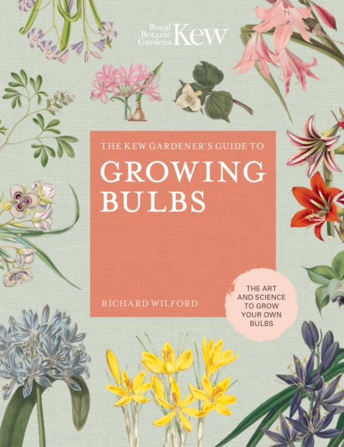 The Kew Gardener's Guide to Growing Bulbs - The art and science to grow your own bulbs