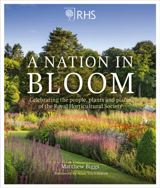 RHS A Nation in Bloom - Celebrating the People, Plants and Places of the Royal Horticultural Society