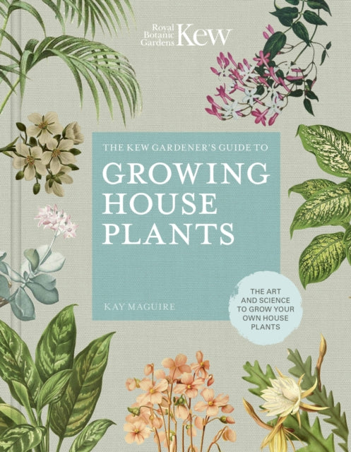 The Kew Gardener's Guide to Growing House Plants - The art and science to grow your own house plants