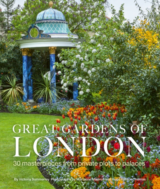 Great Gardens of London - 30 Masterpieces from Private Plots to Palaces