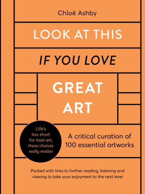 Look At This If You Love Great Art - A critical curation of 100 essential artworks * Packed with links to further reading, listening and viewing to take your enjoyment to the next level