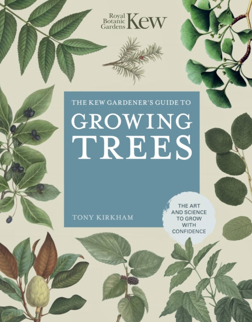 The Kew Gardener's Guide to Growing Trees - The Art and Science to grow with confidence