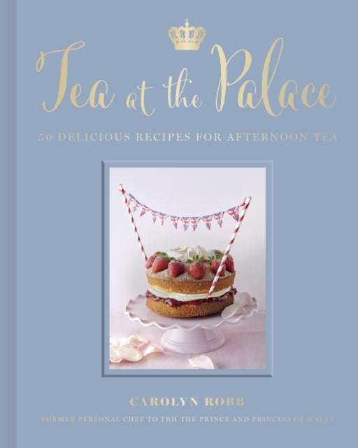 Tea at the Palace - 50 Delicious Recipes for Afternoon Tea