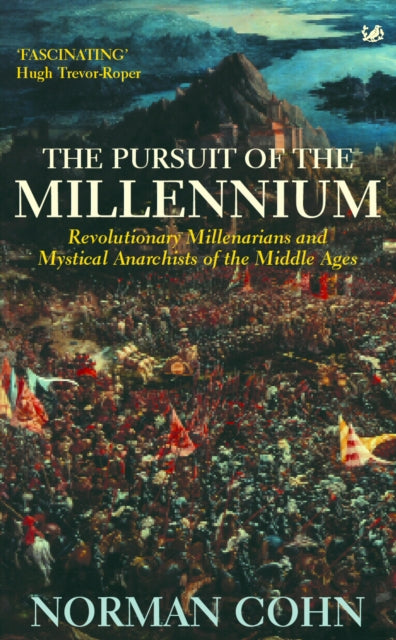 The Pursuit Of The Millennium: Revolutionary Millenarians and Mystical Anarchists of the Middle Ages
