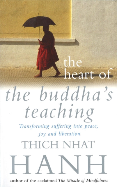 The Heart of the Buddha's Teaching: Transforming Suffering into Peace, Joy and Liberation