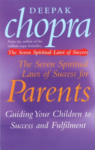 The Seven Spiritual Laws Of Success For Parents: Guiding your Children to success and Fulfilment