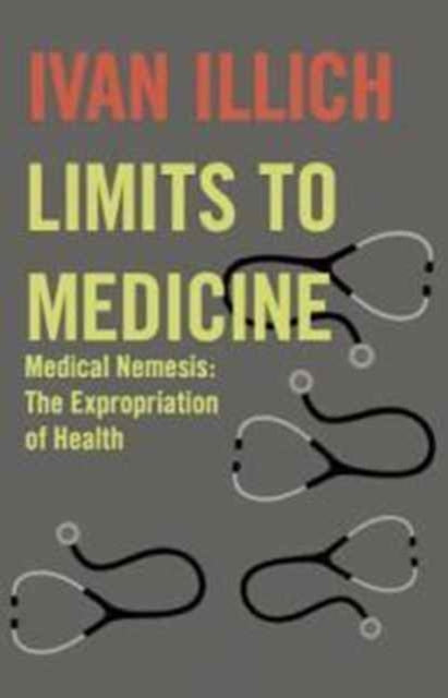 Limits to Medicine: Medical Nemesis - The Expropriation of Health