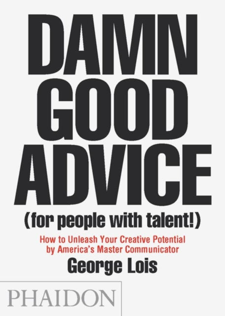 Damn Good Advice (For People With Talent!): How to Unleash Your Creative Potential by America's Master Communicator